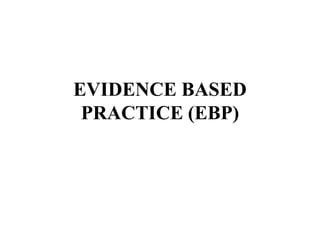 EVIDENCE BASED
PRACTICE (EBP)
 