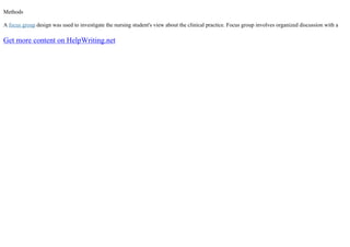 Methods
A focus group design was used to investigate the nursing student's view about the clinical practice. Focus group involves organized discussion with a
Get more content on HelpWriting.net
 