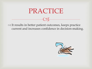 PRACTICE
                 
 It results in better patient outcomes, keeps practice
  current and increases confidence in decision-making.
 