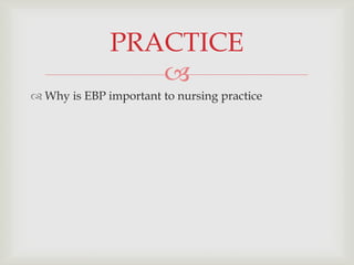PRACTICE
                 
 Why is EBP important to nursing practice
 