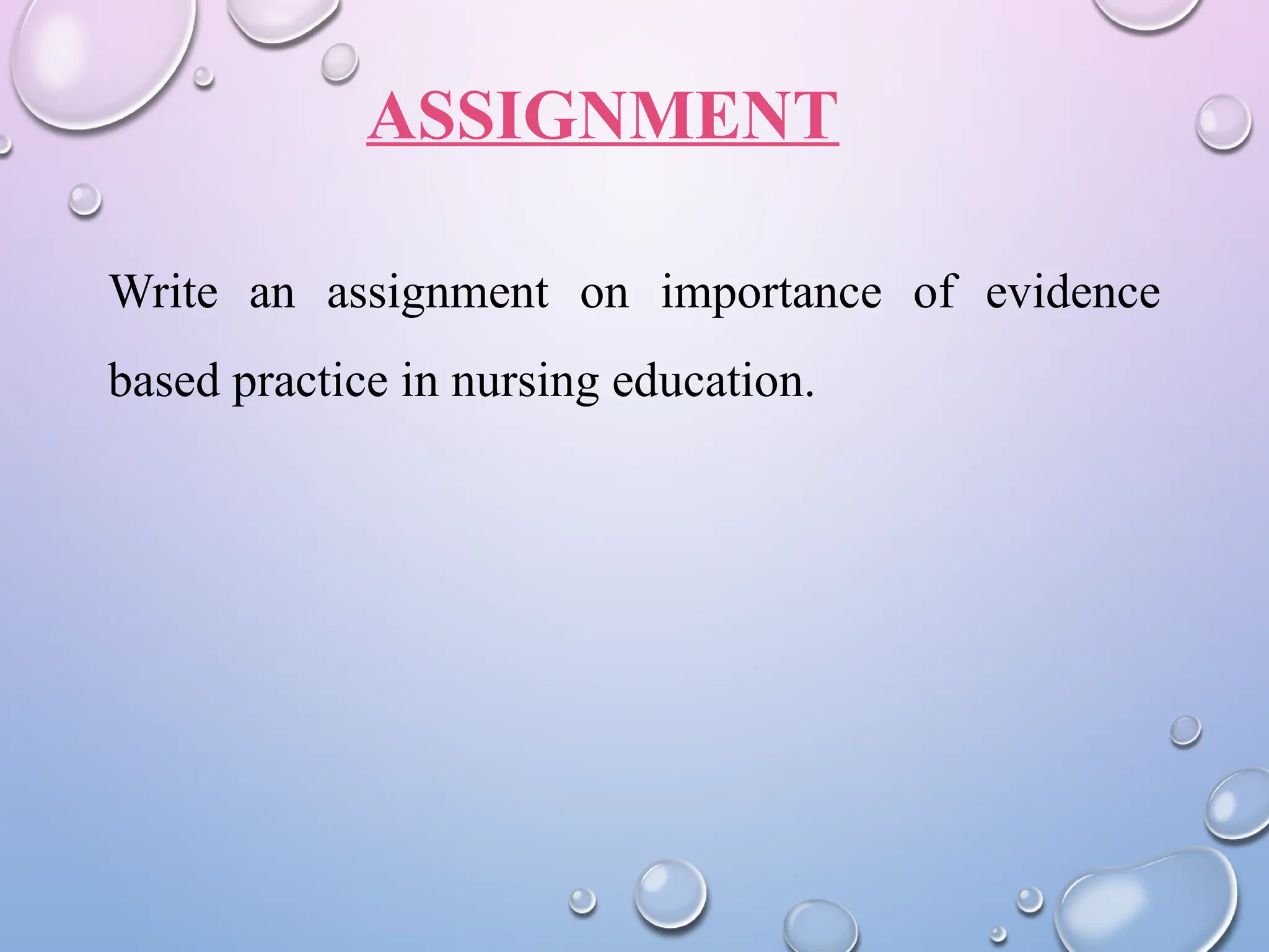 ASSIGNMENT
Write an assignment on importance of evidence
based practice in nursing education.
 