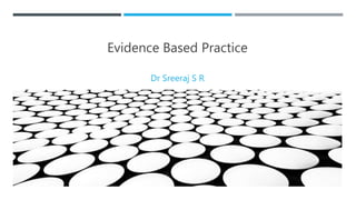 Sreeraj S R
Evidence Based Practice
Dr Sreeraj S R
 