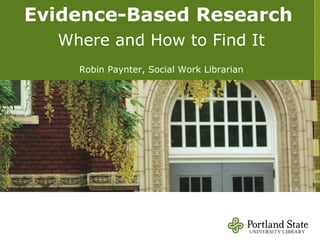 Evidence-Based Research   Where and How to Find It Robin Paynter, Social Work Librarian 