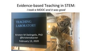 Evidence-based Teaching in STEM:
I took a MOOC and it was good
Kristen M DeAngelis, PhD
@kristenobacter
February 13, 2020
 