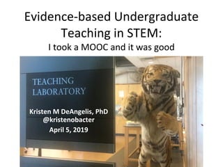 Evidence-based Undergraduate
Teaching in STEM:
I took a MOOC and it was good
Kristen M DeAngelis, PhD
@kristenobacter
April 5, 2019
 