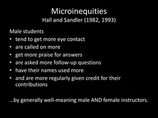 Microinequities
Hall and Sandler (1982, 1993)
Male students
• tend to get more eye contact
• are called on more
• get more...