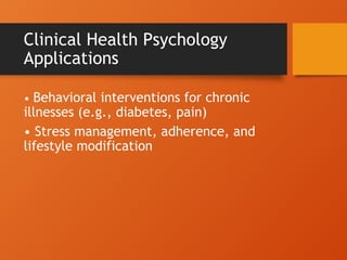 Clinical Health Psychology
Applications
• Behavioral interventions for chronic
illnesses (e.g., diabetes, pain)
• Stress management, adherence, and
lifestyle modification
 