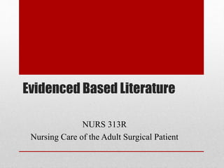 Evidenced Based Literature 
NURS 313R 
Nursing Care of the Adult Surgical Patient 
 