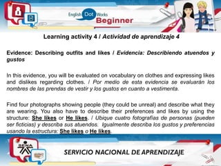 Learning activity 4 / Actividad de aprendizaje 4
Evidence: Describing outfits and likes / Evidencia: Describiendo atuendos...