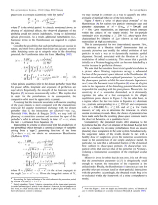 precession at constant eccentricity with the period6
e
Ma
m a
4
3
1 , 2
i i i
2 2
1
4 2
2
( ) ( )


å= -w
=
where  is the orbital period. As already mentioned above, in
absence of additional effects, the observed alignment of the
perihelia could not persist indeﬁnitely, owing to differential
apsidal precession. As a result, additional perturbations (i.e.,
harmonic terms in the Hamiltonian) are required to explain
the data.
Consider the possibility that such perturbations are secular in
nature, and stem from a planet that resides on a planar, exterior
orbit. Retaining terms up to octupole order in the disturbing
potential, the Hamiltonian takes the form (Mardling 2013)
M
a
e
m a
Ma
m
a
a
a
e
e
a
a
e e
e
e
1
4
1
1
4
1 3 2
1
15
16
1 3 4
1
cos , 3
i
i i2 3 2
1
4 2
2
2 2
2 3 2
3 2
2 5 2
( )
( ( ) )
( ( ) )
( ) ( )
⎜ ⎟
⎜ ⎟
⎡
⎣
⎢
⎛
⎝
⎞
⎠
⎛
⎝
⎞
⎠
⎤
⎦
⎥



å
v v
= - -
-
¢
¢ ¢
+
- ¢
-
¢
¢
+
- ¢
¢ -
-
=
where primed quantities refer to the distant perturber (note that
for planar orbits, longitude and argument of perihelion are
equivalent). Importantly, the strength of the harmonic term in
Equation (3) increases monotonically with e′. This implies that
in order for the perturbations to be consequential, the
companion orbit must be appreciably eccentric.
Assuming that the timescale associated with secular coupling
of the giant planets is short compared with the characteristic
timescale for angular momentum exchange with the distant
perturber (that is, the interactions are adiabatic—see, e.g.,
Neishtadt 1984; Becker & Batygin 2013), we may hold all
planetary eccentricities constant and envision the apse of the
perturber’s orbit to advance linearly in time: ϖ′=ν t, where
the rate ν is obtained from Equation (2).
Transferring to a frame co-precessing with the apsidal line of
the perturbing object through a canonical change of variables
arising from a type-2 generating function of the form
t2 ( ) n v= F - , we obtain an autonomous Hamiltonian
(Goldstein 1950):
M
a
e
m a
Ma
M a e
m
a
a
a
e
e
a
a
e e
e
e
1
4
1
1 1
1
4
1 3 2
1
15
16
1 3 4
1
cos , 4
i
i i2 3 2
1
4 2
2
2
2 2
2 3 2
3 2
2 5 2
( )
( )
( ( ) )
( ( ) )
( ) ( )
⎜ ⎟
⎜ ⎟
⎡
⎣
⎢
⎛
⎝
⎞
⎠
⎛
⎝
⎞
⎠
⎤
⎦
⎥




å
n
v
= - -
+ - -
-
¢
¢ ¢
+
- ¢
-
¢
¢
+
- ¢
D
-
=
where Ma e1 1 2( )F = - - is the action conjugate to
the angle v v vD = ¢ - . Given the integrable nature of ,
we may inspect its contours as a way to quantify the orbit-
averaged dynamical behavior of the test particle.
Figure 3 shows a series of phase-space portraits7
of the
Hamiltonian (4) for various test particle semimajor axes and
perturber parameters of m′=10 m⊕, a′=700 AU and
e′ = 0.6. Upon examination, an important feature emerges
within the context of our simple model. For test-particle
semimajor axes exceeding a  200 AU, phase-space ﬂow
characterized by libration of Δϖ (shown as red curves)
materializes at high eccentricities.
This is consequential for two (inter-related) reasons. First,
the existence of a libration island8
demonstrates that an
eccentric perturber can modify the orbital evolution of test
particles in such a way as to dynamically maintain apsidal
alignment. Second, associated with the libration of Δϖ is
modulation of orbital eccentricity. This means that a particle
initially on a Neptune-hugging orbit can become detached by a
secular increase in perihelion distance.
We note that the transition from trivial apsidal circulation to
a picture where librating trajectories occupy a substantial
fraction of the parameter space inherent to the Hamiltonian (4)
depends sensitively on the employed parameters. In particular,
the phase-space portraits exhibit the most dramatic dependence
on a′, since the harmonic term in Equation (4) arises at a higher
order in the expansion of the disturbing potential than the term
responsible for coupling with the giant planets. Meanwhile, the
sensitivity to e′ is somewhat diminished, as it dominantly
regulates the value of e that corresponds to the elliptic
equilibrium points shown in Figure 3. On the other hand, in
a regime where the last two terms in Equation (4) dominate
(i.e., portraits corresponding to a350 AU and companions
with a′∼500–1000 AU, e′0.6 and m′a few Earth
masses), m′ only acts to determine the timescale on which
secular evolution proceeds. Here, the choice of parameters has
been made such that the resulting phase-space contours match
the observed behavior, on a qualitative level.
Cumulatively, the presented results offer credence to the
hypothesis that the observed structure of the distant Kuiper Belt
can be explained by invoking perturbations from an unseen
planetary mass companion to the solar system. Simultaneously,
the suggestive nature of the results should be met with a
healthy dose of skepticism, given the numerous assumptions
made in the construction of our simple analytical model. In
particular, we note that a substantial fraction of the dynamical
ﬂow outlined in phase-space portraits (3) characterizes test-
particle orbits that intersect that of the perturber (or Neptune),
violating a fundamental assumption of the employed secular
theory.
Moreover, even for orbits that do not cross, it is not obvious
that the perturbation parameter (a/a′) is ubiquitously small
enough to warrant the truncation of the expansion at the
utilized order. Finally, the Hamiltonian (4) does not account for
possibly relevant resonant (and/or short-periodic) interactions
with the perturber. Accordingly, the obtained results beg to be
re-evaluated within the framework of a more comprehensive
model.6
Accounting for ﬁnite inclination of the orbit enhances the precession period
by a factor of i i1 cos 1 ...2 2( ) + + .
7
Strictly speaking, Figure 3 depicts a projection of the phase-space portraits
in orbital element space, which is not canonical. However, for the purposes of
this work, we shall loosely refer to these plots as phase-space portraits, since
their information content is identical.
8
Note that Figure 3 does not depict any homoclinic curves, so libration of
Δϖ is strictly speaking not a secular resonance (Henrard & Lamaitre 1983).
4
The Astronomical Journal, 151:22 (12pp), 2016 February Batygin & Brown
 