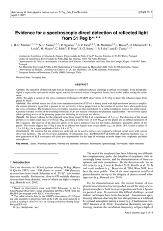 Astronomy & Astrophysics manuscript no. 51Peg_AA_FinalRevision c ESO 2015
April 3, 2015
Evidence for a spectroscopic direct detection of reﬂected light
from 51 Peg b ,
J. H. C. Martins1, 2, 3, 6, N. C. Santos1, 2, 3, P. Figueira1, 2, J. P. Faria1, 2, 3, M. Montalto1, 2, I. Boisse4, D. Ehrenreich5, C.
Lovis5, M. Mayor5, C. Melo6, F. Pepe5, S. G. Sousa1, 2, S. Udry5, and D. Cunha1, 2, 3
1
Instituto de Astrofísica e Ciências do Espaço, Universidade do Porto, CAUP, Rua das Estrelas, 4150-762 Porto, Portugal
2
Centro de Astrofísica, Universidade do Porto, Rua das Estrelas, 4150-762 Porto, Portugal
3
Departamento de Física e Astronomia, Faculdade de Ciências, Universidade do Porto, Rua do Campo Alegre, 4169-007 Porto,
Portugal
4
Aix Marseille Université, CNRS, LAM (Laboratoire d’Astrophysique de Marseille) UMR 7326, 13388, Marseille, France
5
Observatoire de Genève, Université de Genève, 51 ch. des Maillettes, CH-1290 Sauverny, Switzerland
6
European Southern Observatory, Casilla 19001, Santiago, Chile
Received date / Accepted date
ABSTRACT
Context. The detection of reﬂected light from an exoplanet is a diﬃcult technical challenge at optical wavelengths. Even though this
signal is expected to replicate the stellar signal, not only is it several orders of magnitude fainter, but it is also hidden among the stellar
noise.
Aims. We apply a variant of the cross-correlation technique to HARPS observations of 51 Peg to detect the reﬂected signal from
planet 51 Peg b.
Methods. Our method makes use of the cross-correlation function (CCF) of a binary mask with high-resolution spectra to amplify
the minute planetary signal that is present in the spectra by a factor proportional to the number of spectral lines when performing
the cross correlation. The resulting cross-correlation functions are then normalized by a stellar template to remove the stellar signal.
Carefully selected sections of the resulting normalized CCFs are stacked to increase the planetary signal further. The recovered signal
allows probing several of the planetary properties, including its real mass and albedo.
Results. We detect evidence for the reﬂected signal from planet 51 Peg b at a signiﬁcance of 3-σnoise. The detection of the signal
permits us to infer a real mass of 0.46+0.06
−0.01 MJup (assuming a stellar mass of 1.04 MSun) for the planet and an orbital inclination of
80+10
−19 degrees. The analysis of the data also allows us to infer a tentative value for the (radius-dependent) geometric albedo of the
planet. The results suggest that 51Peg b may be an inﬂated hot Jupiter with a high albedo (e.g., an albedo of 0.5 yields a radius of
1.9 ± 0.3 RJup for a signal amplitude of 6.0 ± 0.4 × 10−5
).
Conclusions. We conﬁrm that the method we perfected can be used to retrieve an exoplanet’s reﬂected signal, even with current
observing facilities. The advent of next generation of instruments (e.g. ESPRESSO@VLT-ESO) and observing facilities (e.g. a
new generation of ELT telescopes) will yield new opportunities for this type of technique to probe deeper into exoplanets and their
atmospheres.
Key words. (Stars:) Planetary systems, Planets and satellites: detection, Techniques: spectroscopy, Techniques: radial velocities
————————————————-
1. Introduction
Since the discovery in 1995 of a planet orbiting 51 Peg (Mayor
& Queloz 1995), over 1800 planets in around 1100 planetary
systems have been found (Schneider et al. 2011)1
: this number
increases steadily. Furthermore, close to 470 multiple planetary
systems have been detected, some of which are highly complex
(e.g., Borucki et al. 2013).
Based on observations made with ESO Telescopes at the La
Silla Paranal Observatory under programme ID 091.C-0271 (with the
HARPS spectrograph at the ESO 3.6-m telescope).
The radial velocity data for the HARPS observations of 51 Pegasi
are only available in electronic form at the CDS via anonymous ftp to
cdsarc.u-strasbg.fr (130.79.128.5) or via http://cdsweb.u-strasbg.fr/cgi-
bin/qcat?J/A+A/
1
http://exoplanet.eu/
The search for exoplanets has been following two diﬀerent,
but complementary, paths: the detection of exoplanets with in-
creasingly lower masses, and the characterization of these ex-
oplanets and their atmospheres. On the detection side, the ra-
dial velocity (e.g., Lovis & Fischer 2011; Bonﬁls et al. 2013)
and transit methods (e.g., Borucki et al. 2010; Winn 2011) have
been the most proliﬁc. One of the most important resul?ts of
planet detection surveys is the ubiquity of planets around solar-
type stars (e.g., Howard et al. 2010).
On the characterization side, the current frontier of exo-
planet characterization has been pushed toward the study of exo-
planet atmospheres, both from a composition and from a dynam-
ics point of view. To overcome this diﬃcult challenge, several
indirect techniques have been developed. Transmission spec-
troscopy relies on observing the host star spectrum as it is ﬁltered
by a planet atmosphere during a transit (e.g., Charbonneau et al.
2002; Knutson et al. 2014). Occultation photometry and spec-
troscopy measure the occultation (secondary eclipse) depth of
Article number, page 1 of 19
 
