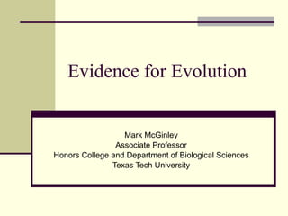 Evidence for Evolution Mark McGinley Associate Professor Honors College and Department of Biological Sciences Texas Tech University 