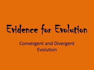 Evidence for Evolution
   Convergent and Divergent
          Evolution
 