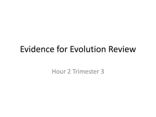 Evidence for Evolution Review Hour 2 Trimester 3 