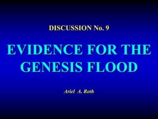 EVIDENCE FOR THE
GENESIS FLOOD
Ariel A. Roth
 
