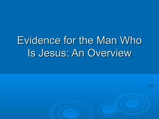 Evidence for the Man Who
Is Jesus: An Overview

 