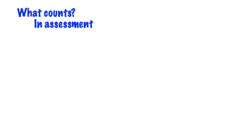 What counts?
In assessment
 