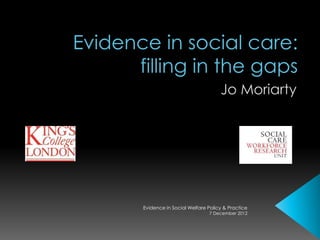 7 December 2012
Evidence in Social Welfare Policy & Practice
 