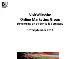 VisitWiltshire
Online Marketing Group
Developing an evidence-led strategy
30th
September 2013
 
