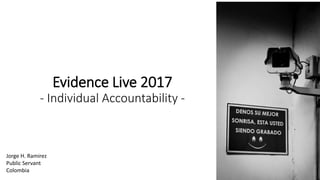 Evidence Live 2017
- Individual Accountability -
Jorge H. Ramirez
Public Servant
Colombia
 