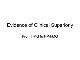Evidence of Clinical Superioriy From hMG to HP-hMG 