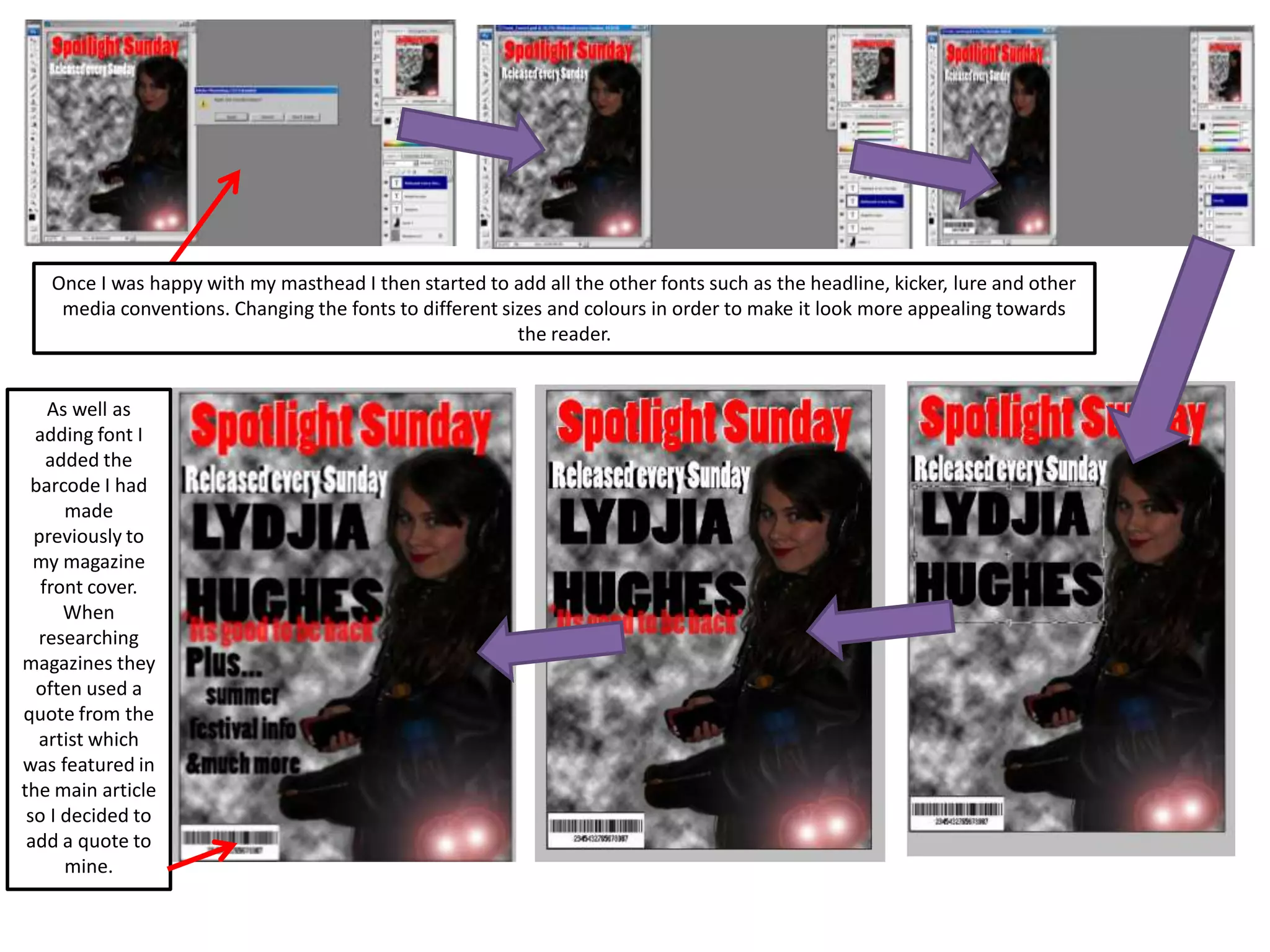 Once I was happy with my masthead I then started to add all the other fonts such as the headline, kicker, lure and other
media conventions. Changing the fonts to different sizes and colours in order to make it look more appealing towards
the reader.
As well as
adding font I
added the
barcode I had
made
previously to
my magazine
front cover.
When
researching
magazines they
often used a
quote from the
artist which
was featured in
the main article
so I decided to
add a quote to
mine.
 