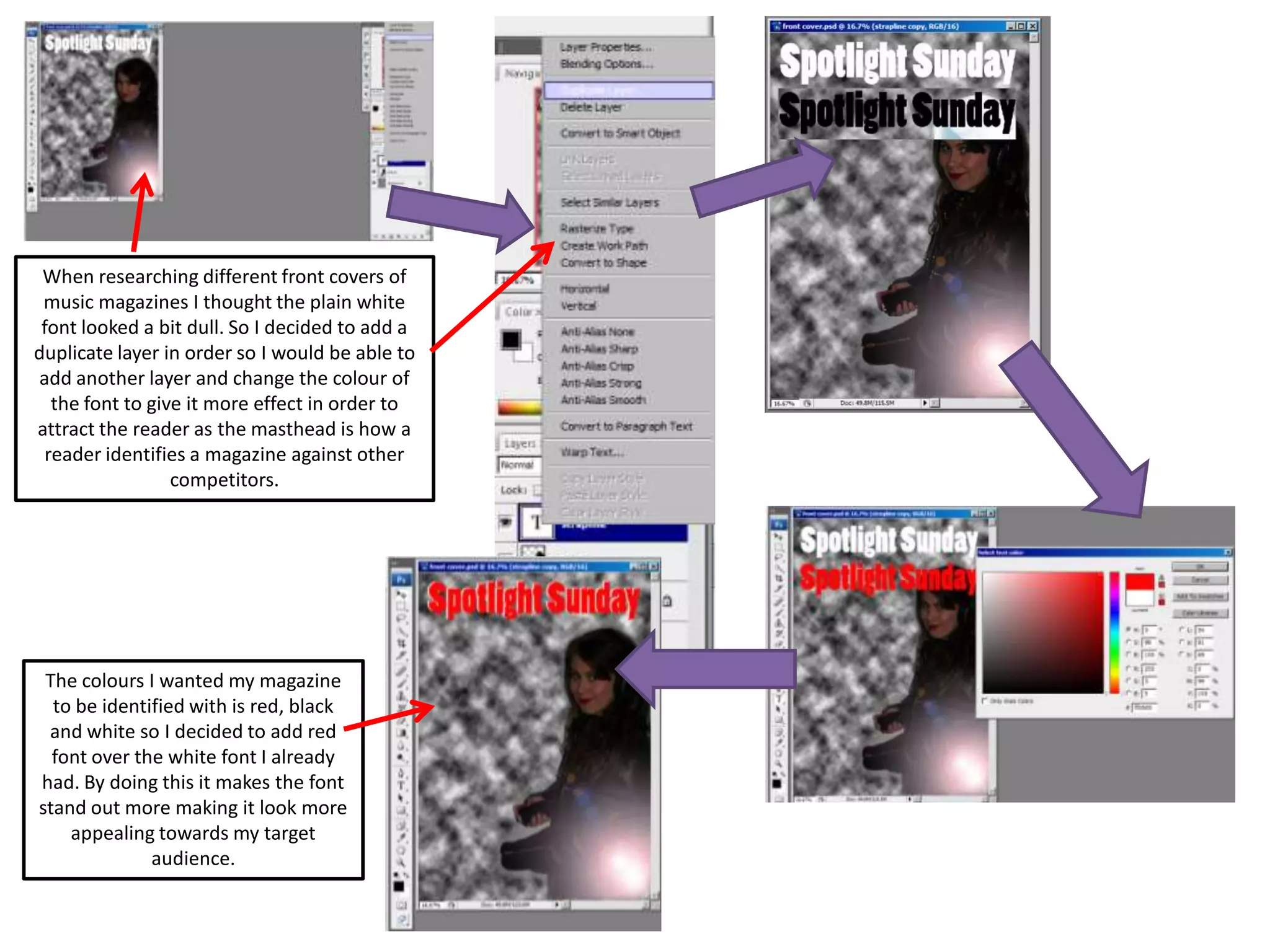 When researching different front covers of
music magazines I thought the plain white
font looked a bit dull. So I decided to add a
duplicate layer in order so I would be able to
add another layer and change the colour of
the font to give it more effect in order to
attract the reader as the masthead is how a
reader identifies a magazine against other
competitors.
The colours I wanted my magazine
to be identified with is red, black
and white so I decided to add red
font over the white font I already
had. By doing this it makes the font
stand out more making it look more
appealing towards my target
audience.
 