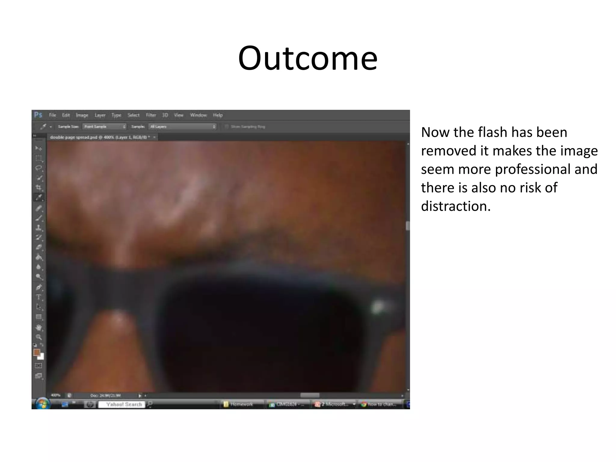 Outcome
Now the flash has been
removed it makes the image
seem more professional and
there is also no risk of
distraction.
 