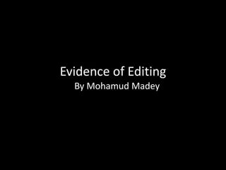 Evidence of Editing
By Mohamud Madey
 