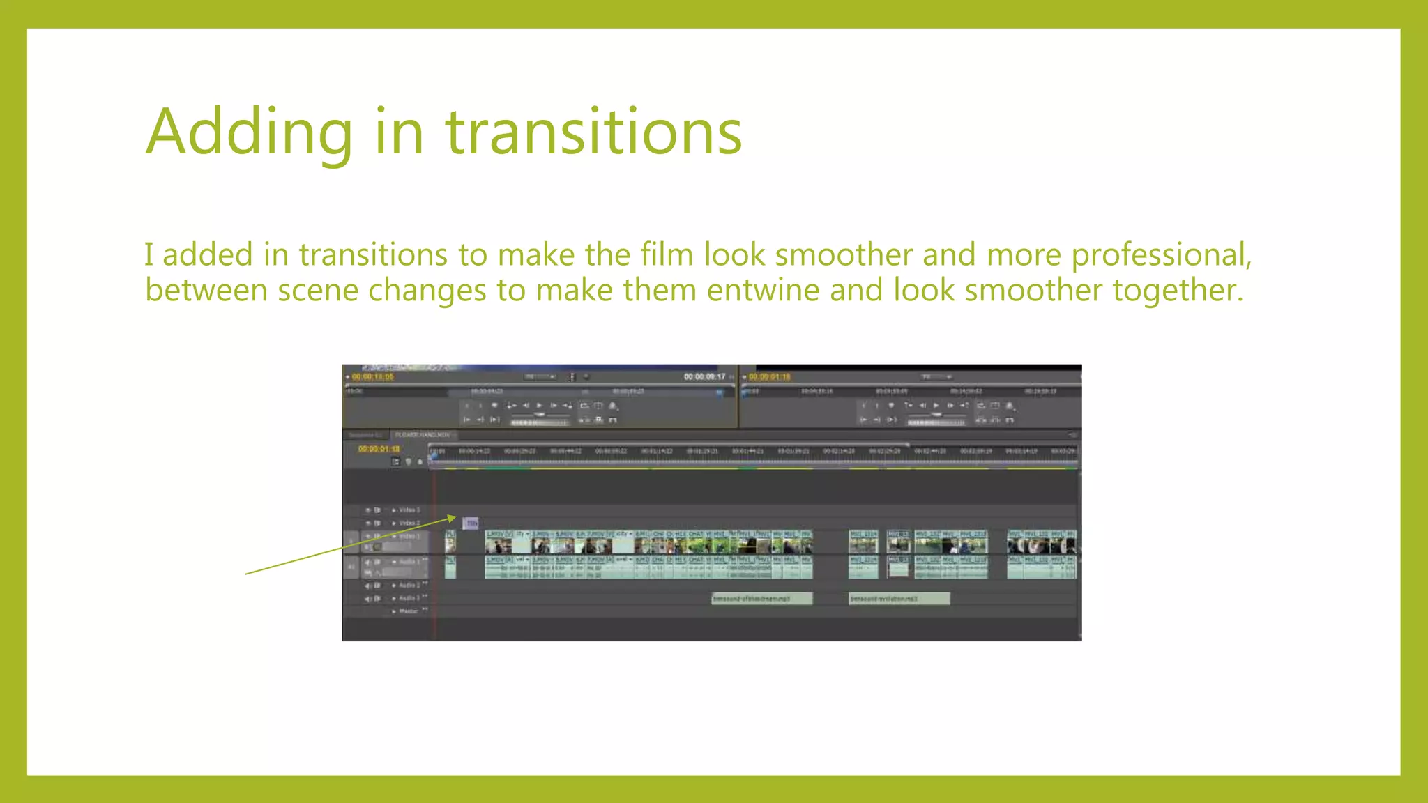 Adding in transitions
I added in transitions to make the film look smoother and more professional,
between scene changes to make them entwine and look smoother together.
 