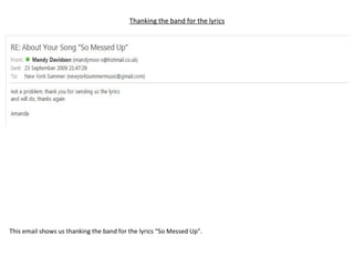 Thanking the band for the lyrics This email shows us thanking the band for the lyrics “So Messed Up”. 