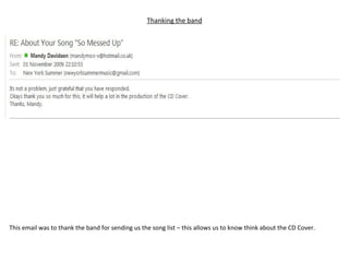 Thanking the band This email was to thank the band for sending us the song list – this allows us to know think about the CD Cover. 