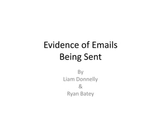 Evidence of Emails
Being Sent
By
Liam Donnelly
&
Ryan Batey
 