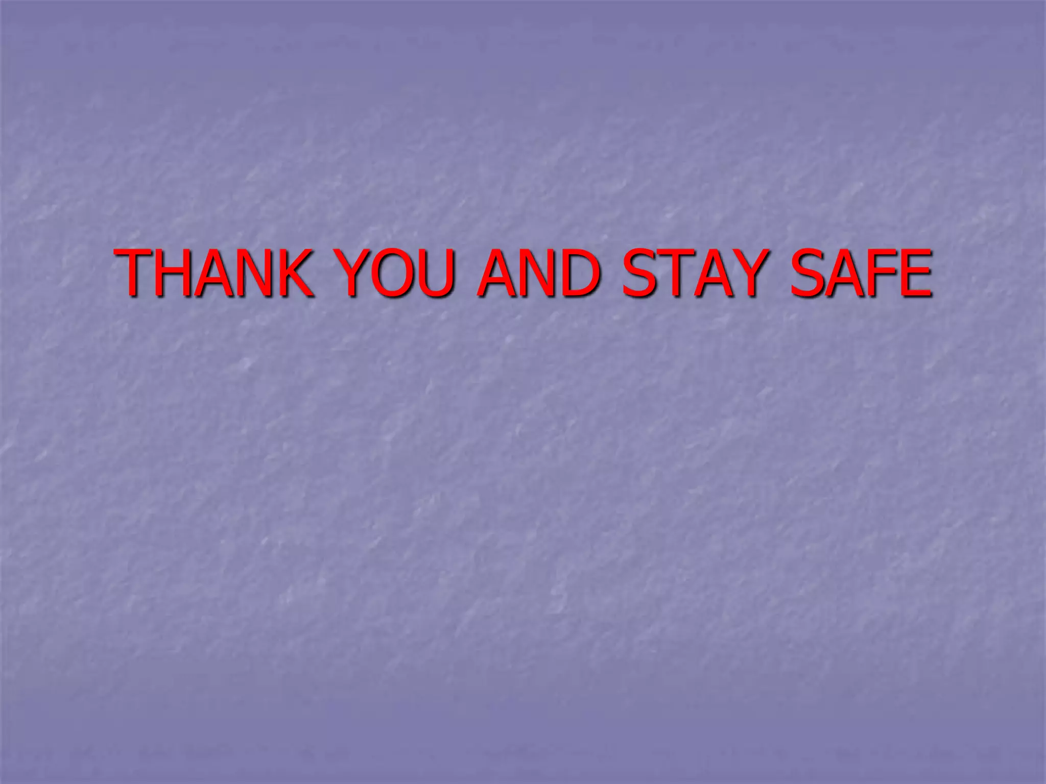 THANK YOU AND STAY SAFE
 