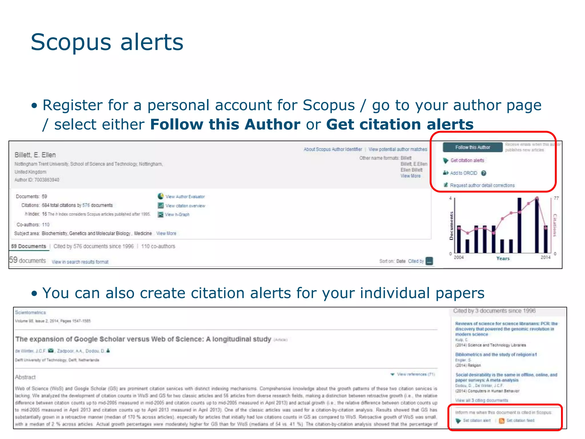 Scopus alerts 
• Register for a personal account for Scopus / go to your author page 
/ select either Follow this Author or Get citation alerts 
• You can also create citation alerts for your individual papers 
18 September 2014 
6 
 