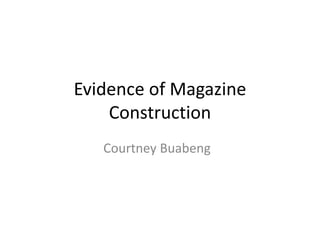 Evidence of Magazine
Construction
Courtney Buabeng
 