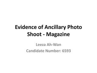 Evidence of Ancillary Photo
Shoot - Magazine
Leeza Ah-Wan
Candidate Number: 6593
 