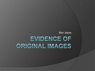 Evidence of Original Images Ben Jesse 