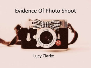 Lucy Clarke
Evidence Of Photo Shoot
 