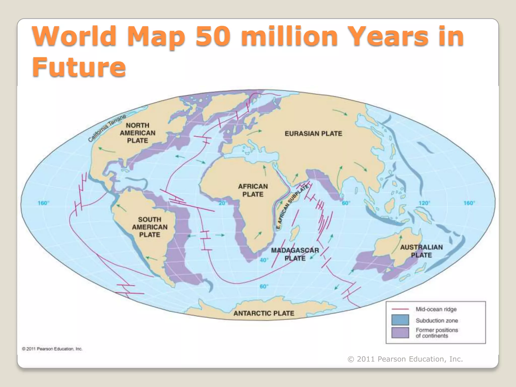 World Map 50 million Years in
Future




                     © 2011 Pearson Education, Inc.
 