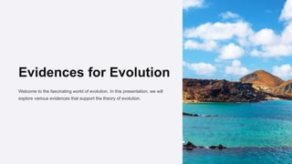 Evidences for Evolution
Welcome to the fascinating world of evolution. In this presentation, we will
explore various evidences that support the theory of evolution.
 