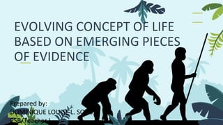 EVOLVING CONCEPT OF LIFE
BASED ON EMERGING PIECES
OF EVIDENCE
 