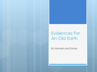 Evidences For
An Old Earth

By Hannah and Sandy
 