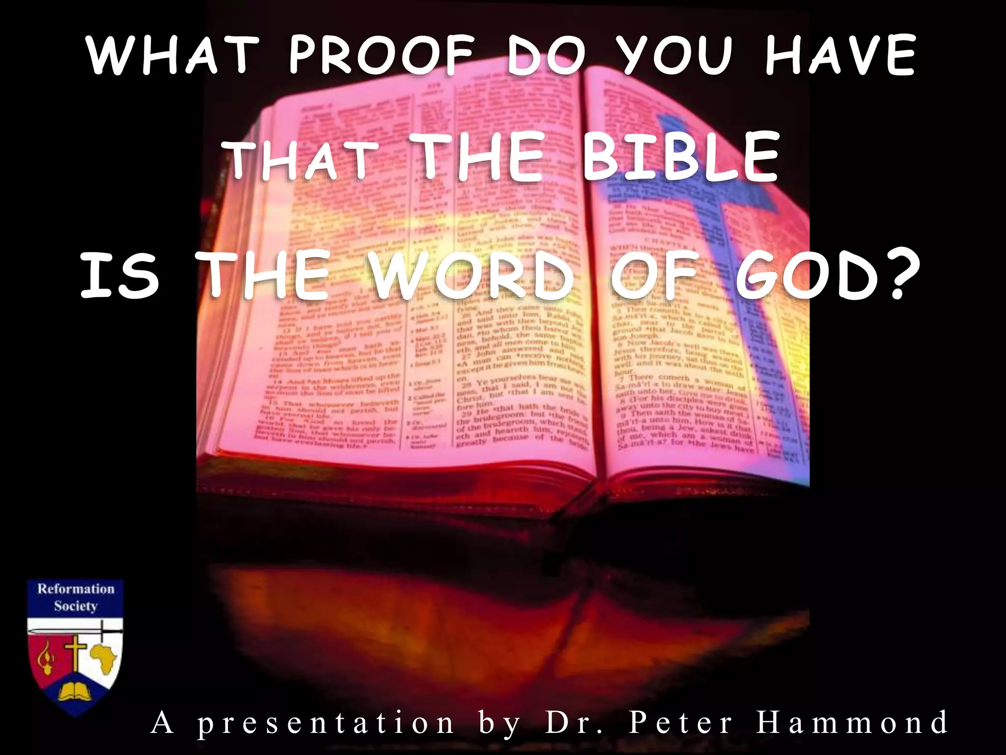 WHAT PROOF DO YOU HAVE
THAT THE BIBLE
IS THE WORD OF GOD?
A p r e s e n t a t i o n b y D r . P e t e r H a m m o n d
 