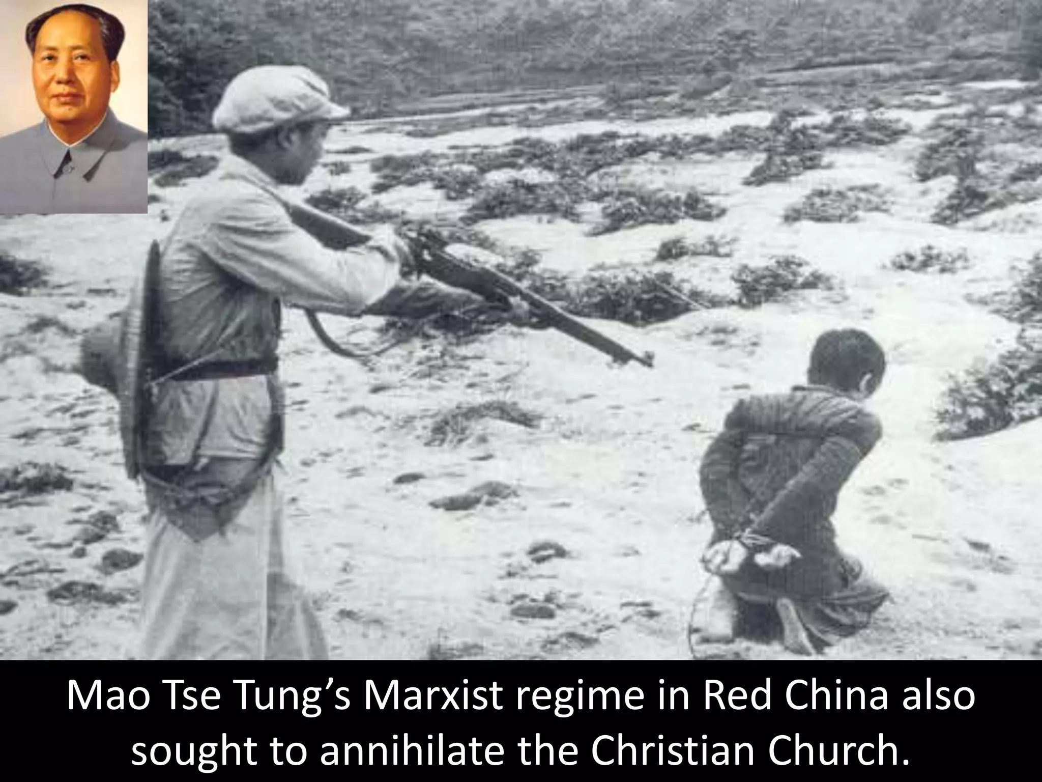 Mao Tse Tung’s Marxist regime in Red China also
sought to annihilate the Christian Church.
 