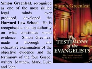 A skeptical university lecturer, Josh
McDowell, determined to disprove
Christianity by investigating evidence
against the Resurrection. The result
was his conversion to Christ and
publication of the monumental:
“Evidence That Demands a Verdict”
which exhaustively and conclusively
presents documentation and evidence
upon evidence substantiating the
historical truth, factual accuracy,
archeological evidence, manuscript
evidence, fulfilled prophecies,
transformed lives, and other
indisputable evidences which support
the fact of the Resurrection of Christ
from the dead and the truth claims of
Christianity.
 