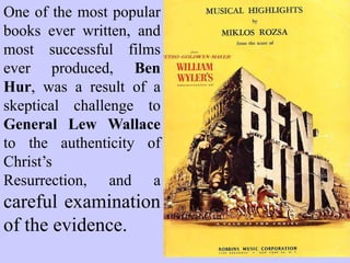 In his book: “The Testimony
of the Evangelists” (Baker,
1874) he concluded: “It was
therefore impossible that
they could have persisted
in affirming the truths they
have narrated, had not
Jesus actually risen from
the dead, and had they not
known this fact as certainly
as they knew any other
fact.”
 
