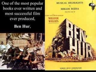 One of the most popular
books ever written and
most successful film
ever produced,
Ben Hur,
 