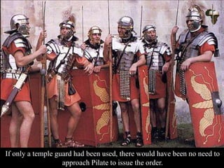 If only a temple guard had been used, there would have been no need to
approach Pilate to issue the order.
 