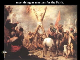 most dying as martyrs for the Faith.
 